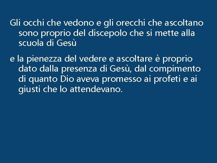 Gli occhi che vedono e gli orecchi che ascoltano sono proprio del discepolo che