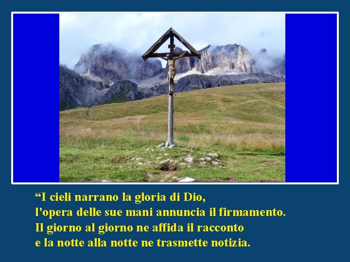 “I cieli narrano la gloria di Dio, l'opera delle sue mani annuncia il firmamento.