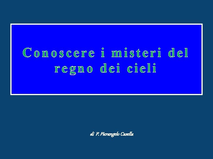 Conoscere i misteri del regno dei cieli di P. Pierangelo Casella 