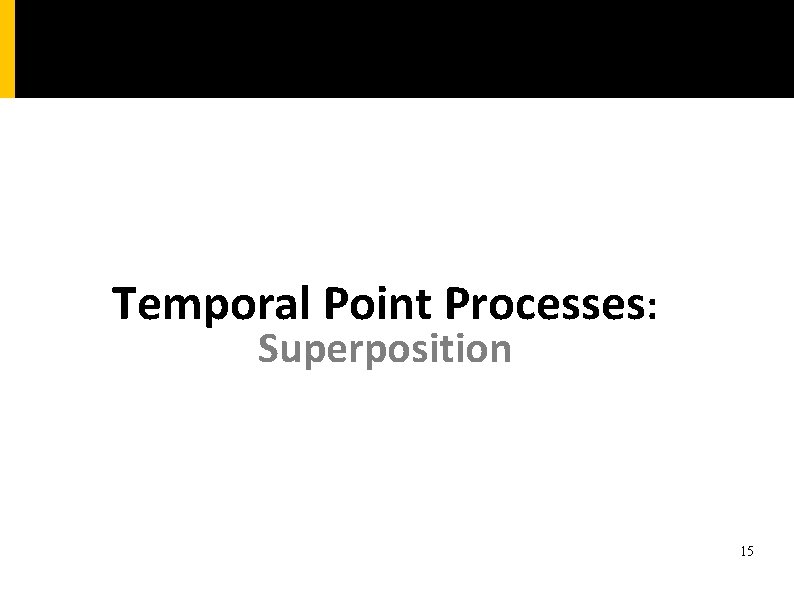 Temporal Point Processes: Superposition 15 
