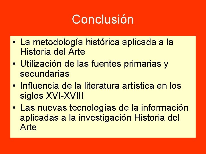 Conclusión • La metodología histórica aplicada a la Historia del Arte • Utilización de