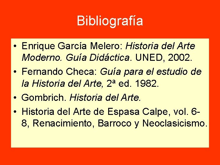 Bibliografía • Enrique García Melero: Historia del Arte Moderno. Guía Didáctica. UNED, 2002. •
