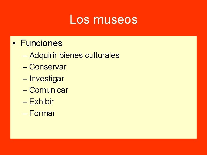 Los museos • Funciones – Adquirir bienes culturales – Conservar – Investigar – Comunicar