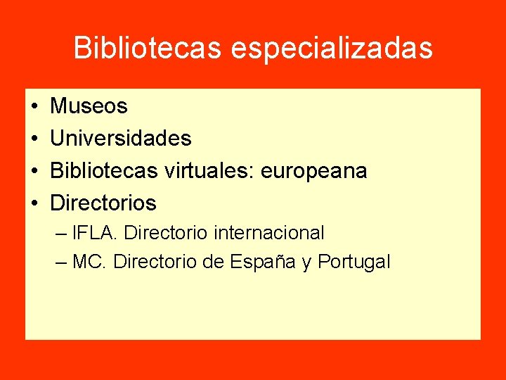 Bibliotecas especializadas • • Museos Universidades Bibliotecas virtuales: europeana Directorios – IFLA. Directorio internacional