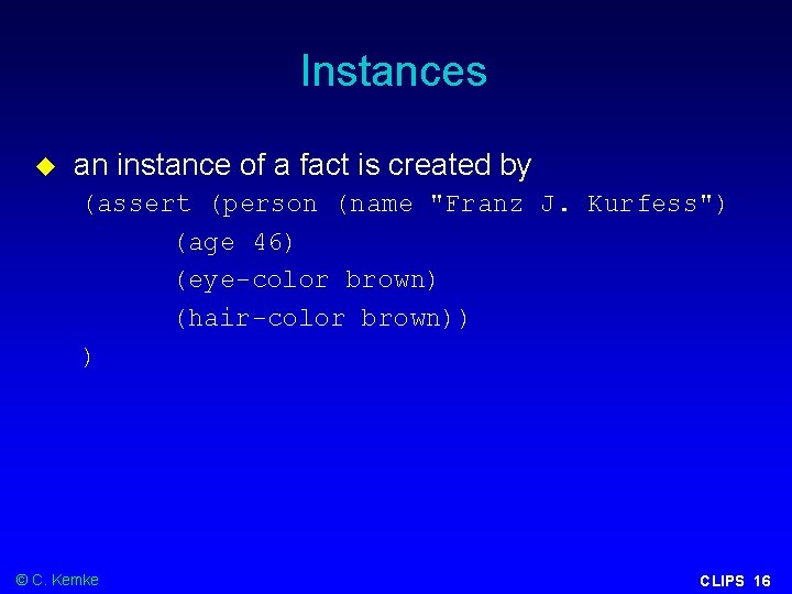 Instances an instance of a fact is created by (assert (person (name "Franz J.