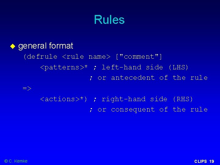 Rules general format (defrule <rule name> ["comment"] <patterns>* ; left-hand side (LHS) ; or