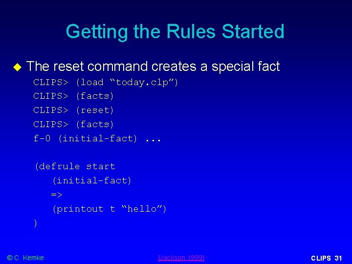 Getting the Rules Started The reset command creates a special fact CLIPS> (load “today. Getting the Rules Started The reset command creates a special fact CLIPS> (load “today.