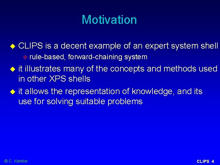 Motivation CLIPS is a decent example of an expert system shell rule-based, forward-chaining system Motivation CLIPS is a decent example of an expert system shell rule-based, forward-chaining system