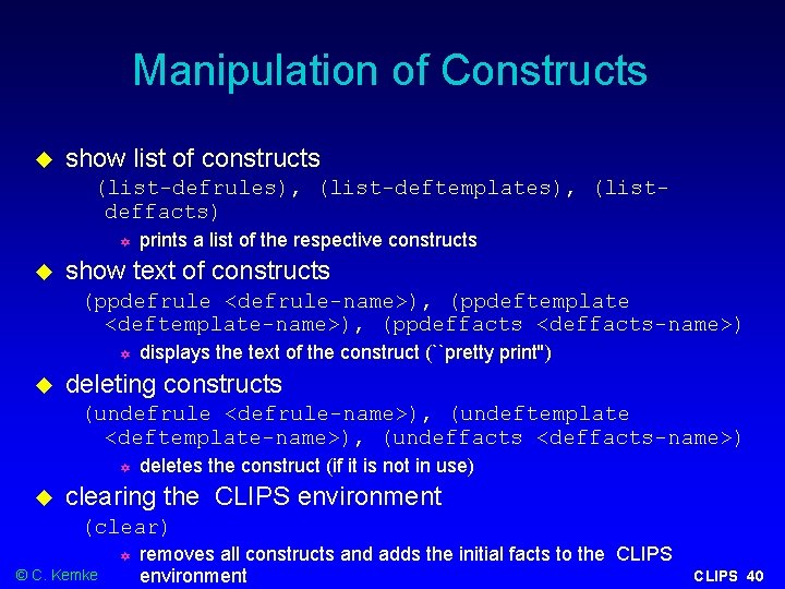 Manipulation of Constructs show list of constructs (list-defrules), (list-deftemplates), (listdeffacts) prints a list of Manipulation of Constructs show list of constructs (list-defrules), (list-deftemplates), (listdeffacts) prints a list of