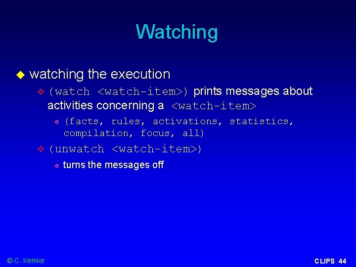 Watching watching the execution (watch <watch-item>) prints messages about activities concerning a <watch-item> (unwatch