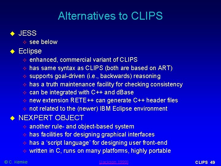 Alternatives to CLIPS JESS Eclipse see below enhanced, commercial variant of CLIPS has same