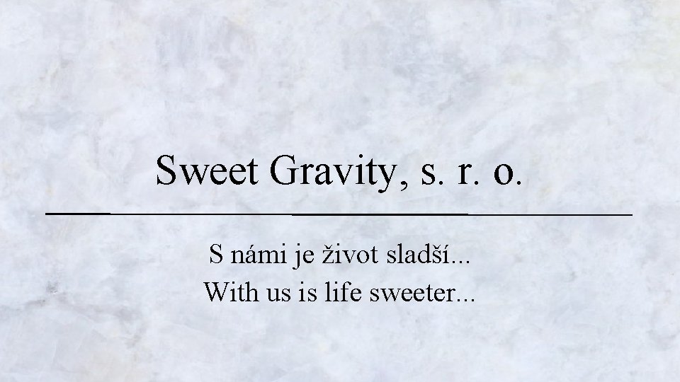 Sweet Gravity, s. r. o. S námi je život sladší. . . With us