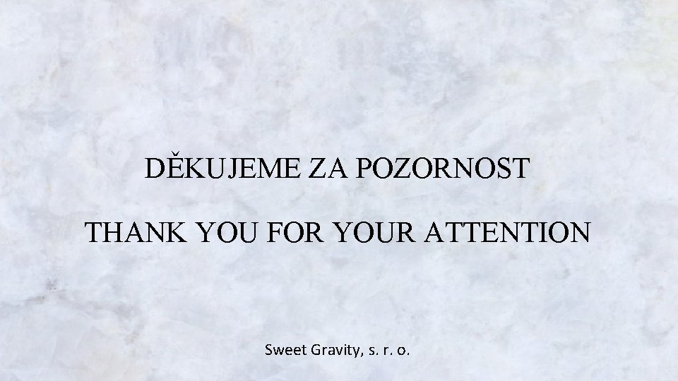 DĚKUJEME ZA POZORNOST THANK YOU FOR YOUR ATTENTION Sweet Gravity, s. r. o. 