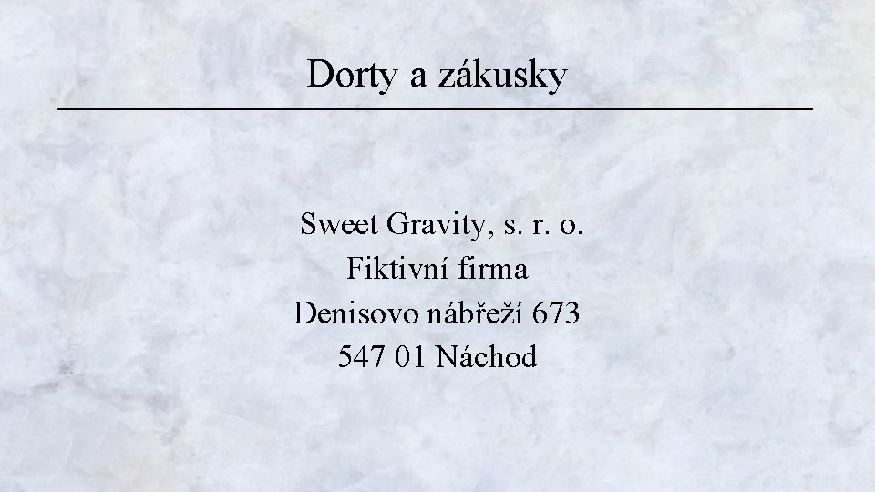 Dorty a zákusky Sweet Gravity, s. r. o. Fiktivní firma Denisovo nábřeží 673 547