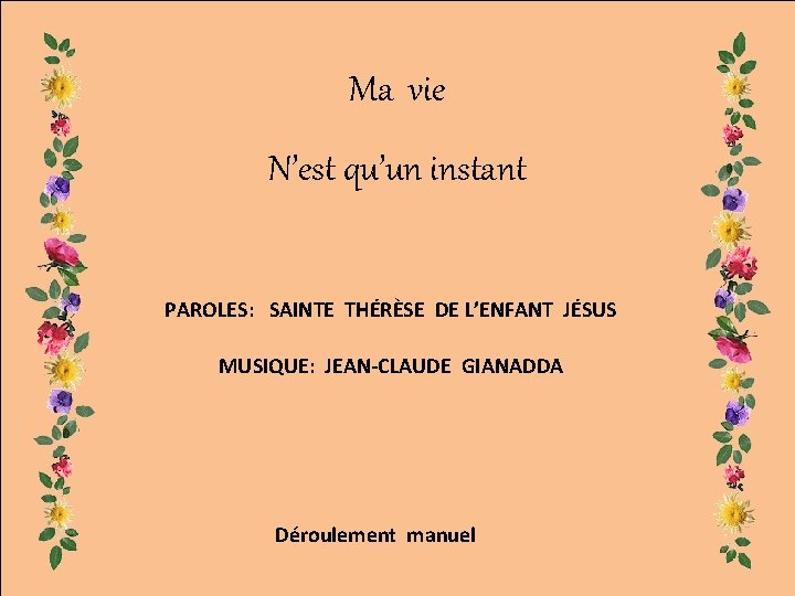 Ma vie N’est qu’un instant PAROLES: SAINTE THÉRÈSE DE L’ENFANT JÉSUS MUSIQUE: JEAN-CLAUDE GIANADDA