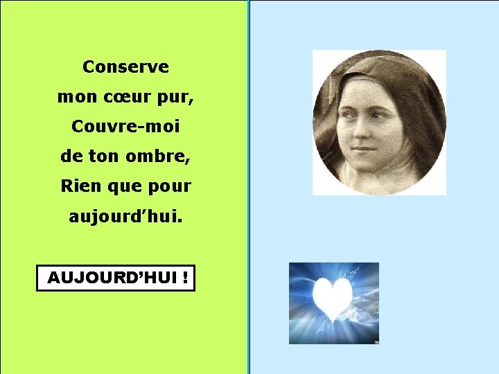 Conserve mon cœur pur, Couvre-moi de ton ombre, Rien que pour aujourd’hui. AUJOURD’HUI !