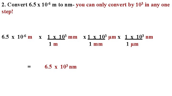 2. Convert 6. 5 x 10 -6 m to nm- you can only convert