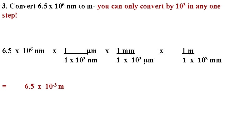 3. Convert 6. 5 x 106 nm to m- you can only convert by