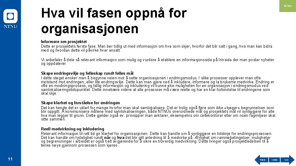 Behov Hva vil fasen oppnå for organisasjonen Informere om prosjektet Dette er prosjektets første