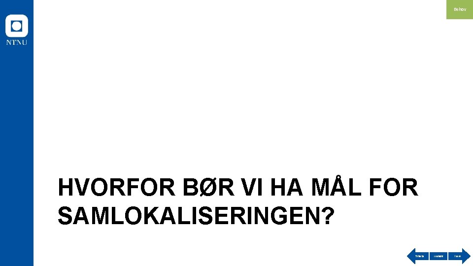 Behov HVORFOR BØR VI HA MÅL FOR SAMLOKALISERINGEN? Tilbake Innhold Frem 