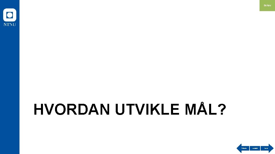 Behov HVORDAN UTVIKLE MÅL? Tilbake Innhold Frem 