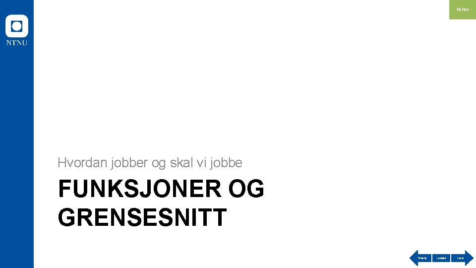 Behov Hvordan jobber og skal vi jobbe FUNKSJONER OG GRENSESNITT Tilbake Innhold Frem 