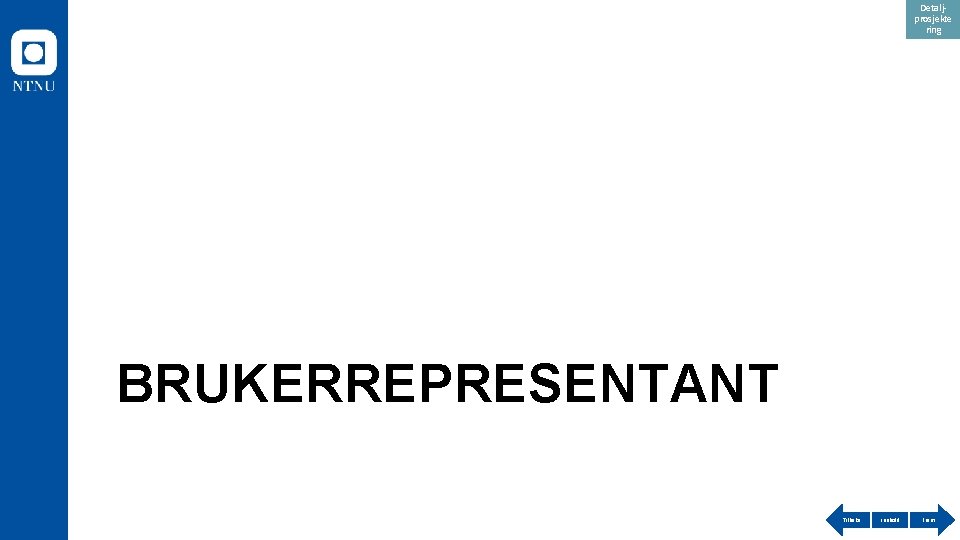 Detaljprosjekte ring BRUKERREPRESENTANT Tilbake Innhold Frem 