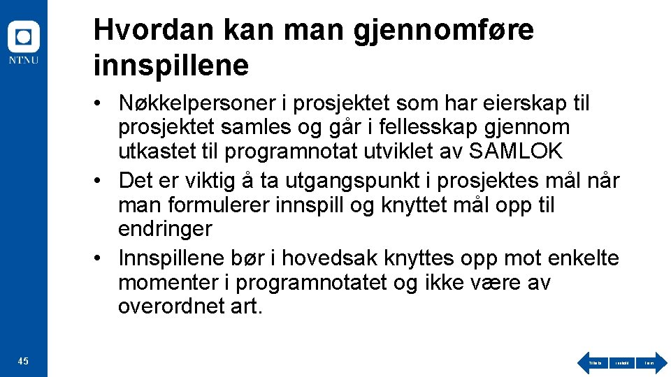 Hvordan kan man gjennomføre innspillene • Nøkkelpersoner i prosjektet som har eierskap til prosjektet