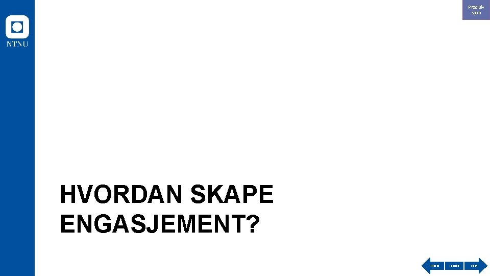 Produksjon HVORDAN SKAPE ENGASJEMENT? Tilbake Innhold Frem 