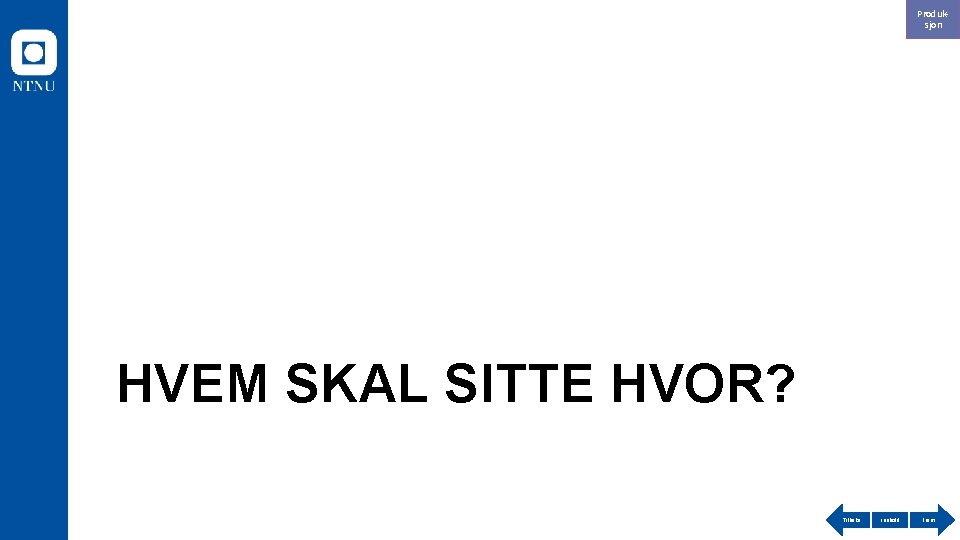 Produksjon HVEM SKAL SITTE HVOR? Tilbake Innhold Frem 