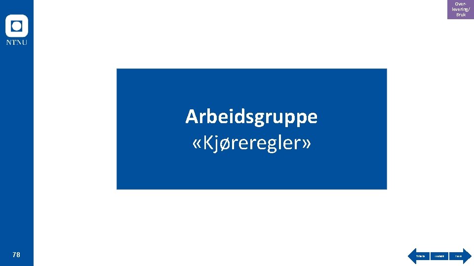 Overlevering/ Bruk Arbeidsgruppe «Kjøreregler» 78 Tilbake Innhold Frem 