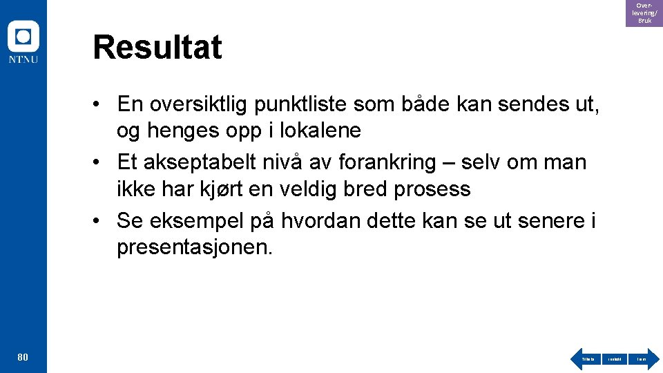 Overlevering/ Bruk Resultat • En oversiktlig punktliste som både kan sendes ut, og henges