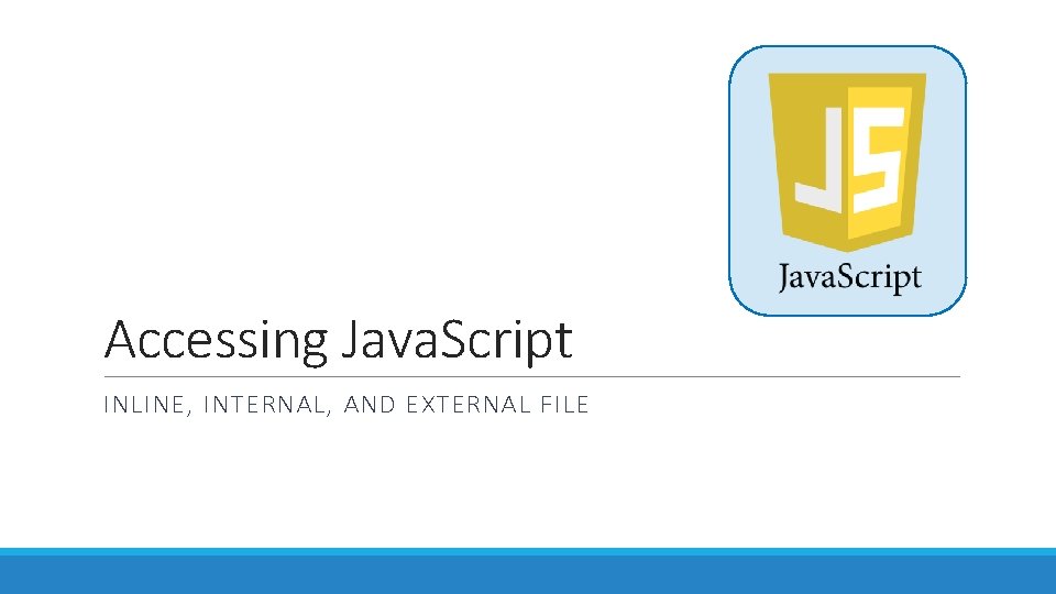 Accessing Java. Script INLINE, INTERNAL, AND EXTERNAL FILE 