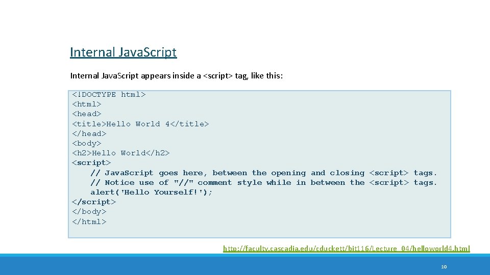 Internal Java. Script appears inside a <script> tag, like this: <!DOCTYPE html> <head> <title>Hello