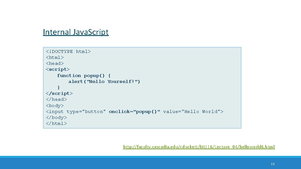 Internal Java. Script <!DOCTYPE html> <head> <script> function popup() { alert("Hello Yourself!") } </script>