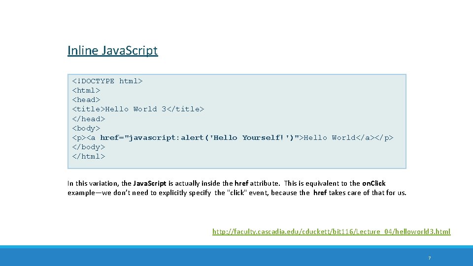 Inline Java. Script <!DOCTYPE html> <head> <title>Hello World 3</title> </head> <body> <p><a href="javascript: alert('Hello