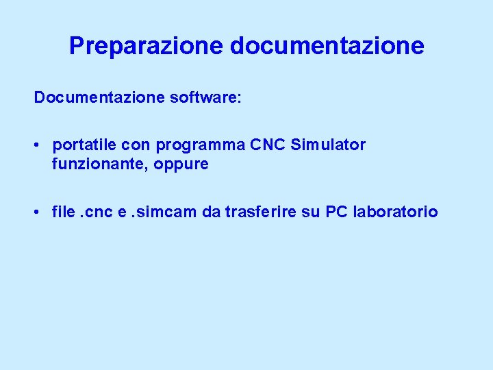 Preparazione documentazione Documentazione software: • portatile con programma CNC Simulator funzionante, oppure • file.