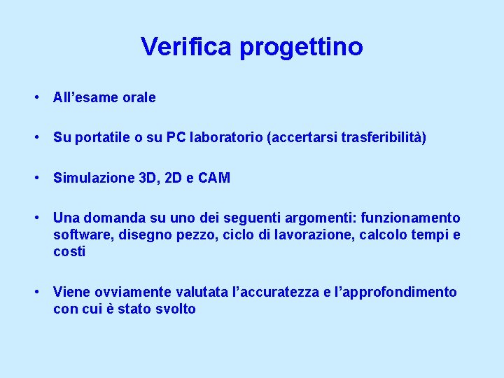 Verifica progettino • All’esame orale • Su portatile o su PC laboratorio (accertarsi trasferibilità)