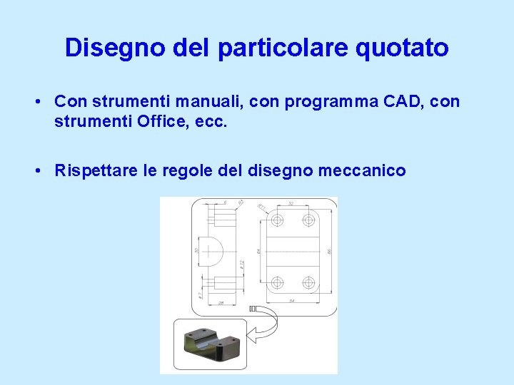 Disegno del particolare quotato • Con strumenti manuali, con programma CAD, con strumenti Office,