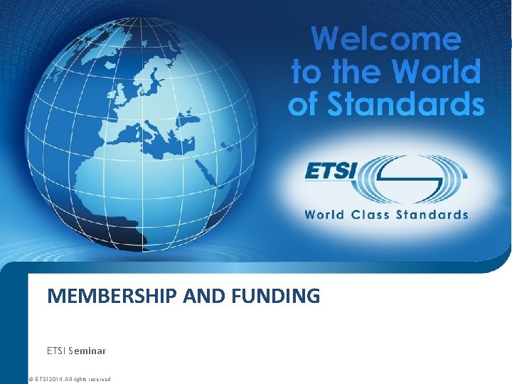 MEMBERSHIP AND FUNDING ETSI Seminar © ETSI 2014. All rights reserved 