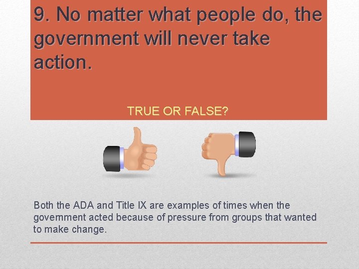 9. No matter what people do, the government will never take action. TRUE OR 9. No matter what people do, the government will never take action. TRUE OR