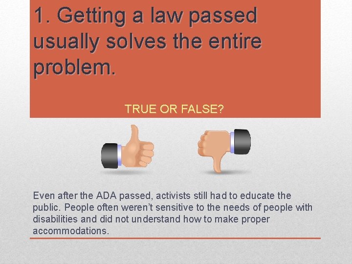 1. Getting a law passed usually solves the entire problem. TRUE OR FALSE? Even 1. Getting a law passed usually solves the entire problem. TRUE OR FALSE? Even