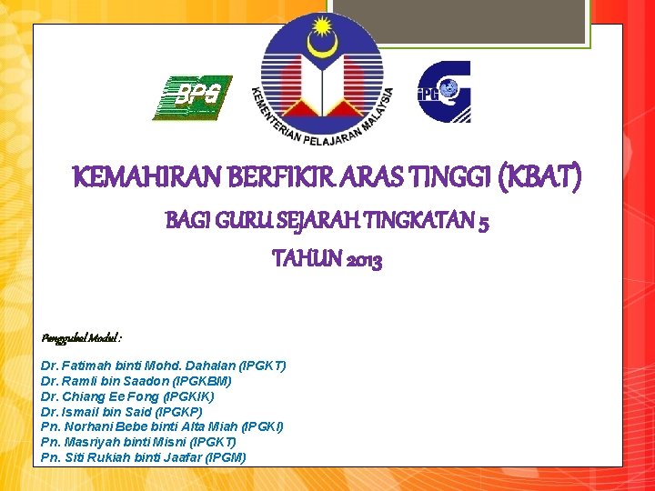 KEMAHIRAN BERFIKIR ARAS TINGGI (KBAT) BAGI GURU SEJARAH TINGKATAN 5 TAHUN 2013 Penggubal Modul