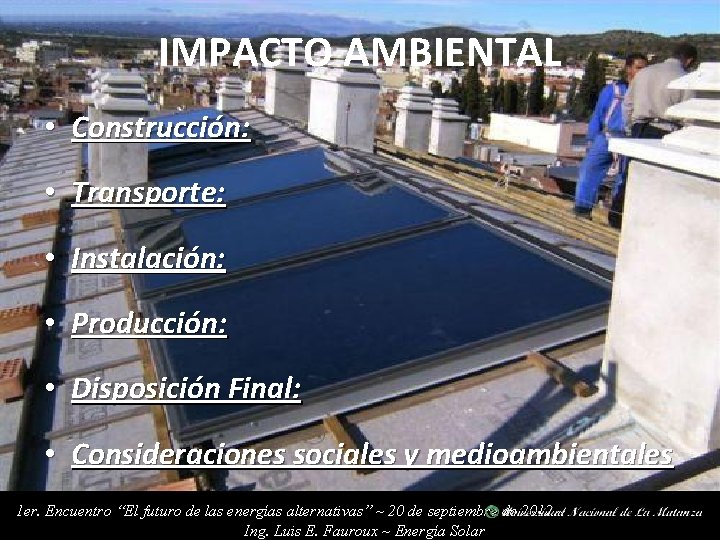 IMPACTO AMBIENTAL • Construcción: • Transporte: • Instalación: • Producción: • Disposición Final: •