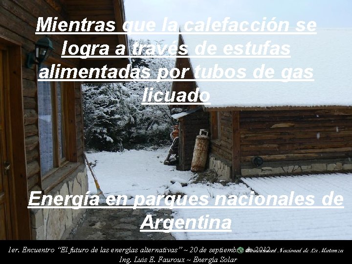 Mientras que la calefacción se logra a través de estufas alimentadas por tubos de