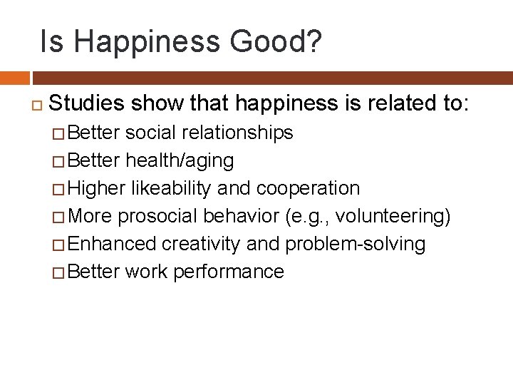 Is Happiness Good? Studies show that happiness is related to: � Better social relationships
