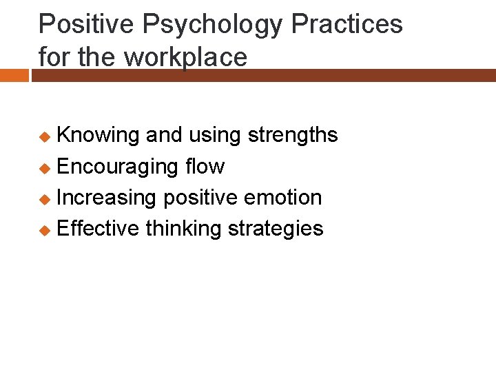Positive Psychology Practices for the workplace Knowing and using strengths u Encouraging flow u