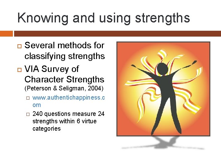 Knowing and using strengths Several methods for classifying strengths VIA Survey of Character Strengths