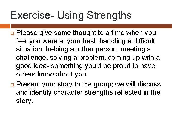Exercise- Using Strengths Please give some thought to a time when you feel you