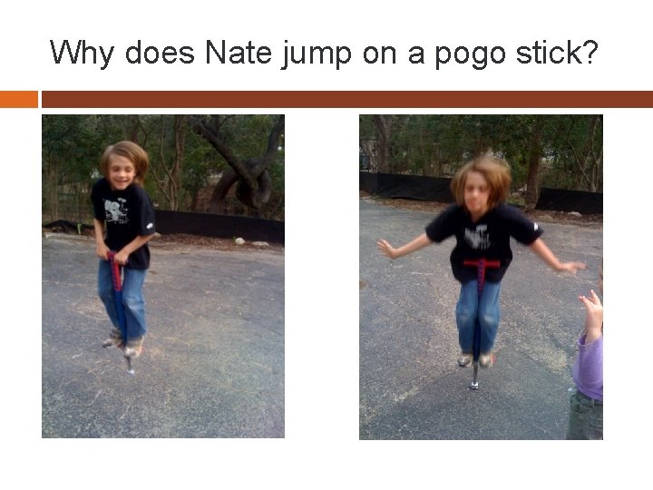 Why does Nate jump on a pogo stick? 